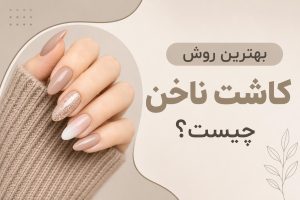 بهترین روش کاشت ناخن چیست؟